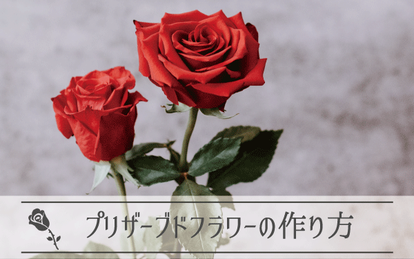 プリザーブドフラワーの作り方とは？